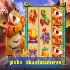 globo absolutamente tudo com